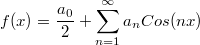 $$f(x)=\frac{a_0}{2}+\sum_{n=1}^{\infty }a_nCos(nx)$$