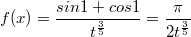 $$f(x)=\frac {sin1+cos1} {t^{\frac {3} {5}}}=\frac {\pi} {2t^{\frac {3} {5}}}$$