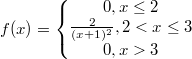 $$f(x)=\left\{\begin{matrix} 0, x\leq 2\\ \frac{2}{(x+1)^2}, 2< x\leq 3\\ 0, x> 3 \end{matrix}\right.$$