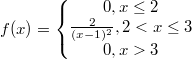 $$f(x)=\left\{\begin{matrix} 0, x\leq 2\\ \frac{2}{(x-1)^2}, 2< x\leq 3\\ 0, x> 3 \end{matrix}\right.$$