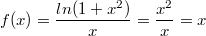 $$f(x)= \frac {ln(1+x^2)} {x} =\frac {x^2} {x}=x$$