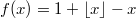 $$f(x)=1+\lfloor x\rfloor-x$$