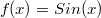 $$f(x)=Sin(x)$$