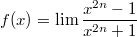 $$f(x) = \lim \frac{{x^{2n}  - 1}}{{x^{2n}  + 1}}$$