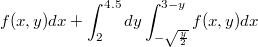 $$f(x,y)dx+\int^{4.5}_2dy\int^{3-y}_{-\sqrt{\frac{y}{2}}}f(x,y)dx$$