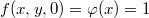 $$f(x,y,0) = \varphi(x)=1$$