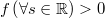 $$f\left(\forall s\in\mathbb{R}\right)>0$$