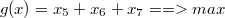 $$g(x)=x_5+x_6+x_7==>max$$