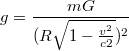 $$g=\frac{mG}{(R\sqrt{1-\frac{v^{2}}{c2}})^{2}}$$