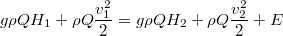 $$g \rho Q H_1 + \rho Q \frac{v_1^2}2 = g \rho Q H_2 + \rho Q \frac{v_2^2}2 + E $$