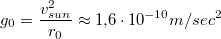 $$g_0=\frac{v_{sun}^2}{r_0}\approx 1{,}6\cdot 10^{-10} m/sec^2$$