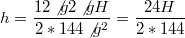 $$h=\frac{12 \not{g}2\not{g}H}{2*144\not{g^2}} = \frac{24H}{2*144}$$