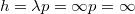 $$h=\lambda p= \infty p= \infty$$