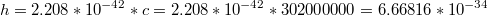 $$h=2.208*10^{-42}*c=2.208*10^{-42}*302000000=6.66816*10^{-34}$$