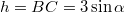 $$h=BC=3\sin \alpha$$