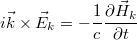 $$i\vec{k}\times \vec{E}_{k}= -\frac{1}{c} \frac{\partial \vec{H}_{k}}{\partial t}$$