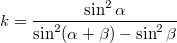 $$k=\frac{\sin^2{\alpha}}{\sin^2(\alpha+\beta)-\sin^2{\beta}}$$