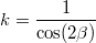 $$k=\frac{1}{\cos(2\beta)}$$