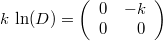 $$k\,\ln(D)=\left(\begin{array}{rr}0&-k\\0&0\end{array}\right)$$