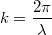 $$k = \frac{2\pi}{\lambda}$$