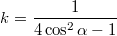 $$k = \frac {1} {4\cos^2\alpha - 1}$$