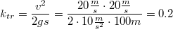 $$k_{tr}=\frac{v^2}{2gs}=\frac{20\frac{m}{s}\cdot 20\frac{m}{s}}{2\cdot 10\frac{m}{s^2}\cdot 100m}=0.2$$