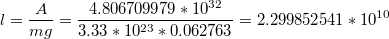 $$l=\frac{A}{mg}=\frac{4.806709979*10^{32}}{3.33*10^{23}*0.062763}=2.299852541*10^{10}$$