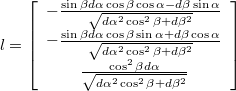 $$l=\left[\begin{array}{c} -\frac{\sin\beta d\alpha\cos\beta\cos\alpha-d\beta\sin\alpha}{\sqrt{d\alpha^{2}\cos^{2}\beta+d\beta^{2}}}\\ -\frac{\sin\beta d\alpha\cos\beta\sin\alpha+d\beta\cos\alpha}{\sqrt{d\alpha^{2}\cos^{2}\beta+d\beta^{2}}}\\ \frac{\cos^{2}\beta d\alpha}{\sqrt{d\alpha^{2}\cos^{2}\beta+d\beta^{2}}}\end{array}\right]$$