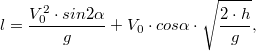 $$l = \frac {V_0^2\cdot sin2\alpha} {g} + V_0\cdot cos\alpha\cdot\sqrt{\frac {2\cdot h} {g}},$$