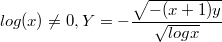 $$log(x)\not=0, Y=-\frac {\sqrt{-(x+1)y}} {\sqrt{log x}} $$