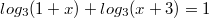 $$log_3(1+x)+log_3(x+3)=1$$