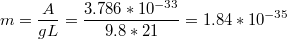 $$m=\frac{A}{gL}=\frac{3.786*10^{-33}}{9.8*21}=1.84*10^{-35}$$