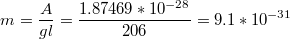 $$m=\frac{A}{gl}=\frac{1.87469*10^{-28}}{206}=9.1*10^{-31}$$