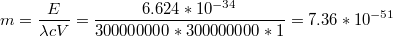 $$m=\frac{E}{\lambda cV }=\frac{6.624*10^{-34}}{300000000*300000000*1}=7.36*10^{-51}$$