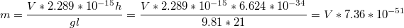 $$m=\frac{V*2.289*10^{-15}h}{gl}=\frac{V*2.289*10^{-15}*6.624*10^{-34}}{9.81*21}=V*7.36*10^{-51}$$