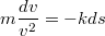 $$m\frac{dv}{v^2}=-kds$$