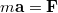 $$m\mathbf{a}=\mathbf{F}$$