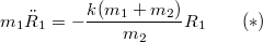 $$m_1\ddot R_1=-\frac{k(m_1+m_2)}{m_2}R_1\qquad (*)$$