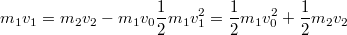 $$m_1v_1=m_2v_2-m_1v_0\\\frac {1} {2}m_1v_1^2=\frac {1} {2}m_1v_0^2+\frac {1} {2}m_2v_2$$