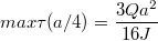 $$max\tau (a/4) =\frac {3Qa^2}{16J}$$