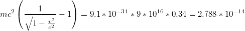 $$mc^{2}\left ( \frac{1}{\sqrt{1-\frac{v^{2}}{c^{2}}}}-1 \right )=9.1*10^{-31}*9*10^{16}*0.34=2.788*10^{-14}$$