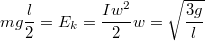 $$mg\frac {l} {2}=E_k=\frac {Iw^2} {2}\\w=\sqrt{\frac {3g} {l}}$$