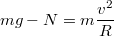 $$mg-N=m\frac{v^2}{R}$$