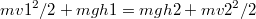 $$mv1^2/2+mgh1=mgh2+mv2^2/2$$