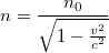 $$n=\frac{n_0}{\sqrt{ 1-\frac{v^2}{c^2}}}$$