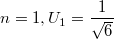 $$n=1,U_1=\frac {1} {\sqrt{6}}$$