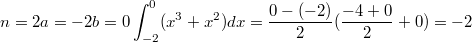 $$n=2\\ a=-2\\ b=0\\ \int_{-2}^{0}(x^3+x^2)dx= \frac {0-(-2)} {2}(\frac {-4+0} {2}+0)=-2$$