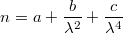 $$n=a+\frac{b}{\lambda^2}+\frac{c}{\lambda^4}$$