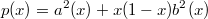 $$p(x)=a^2(x)+x(1-x)b^2(x)$$