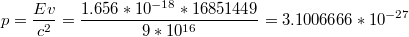 $$p=\frac{Ev}{c^{2}}=\frac{1.656*10^{-18}*16851449}{9*10^{16}}=3.1006666*10^{-27}$$